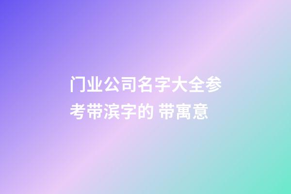 门业公司名字大全参考带滨字的 带寓意-第1张-公司起名-玄机派